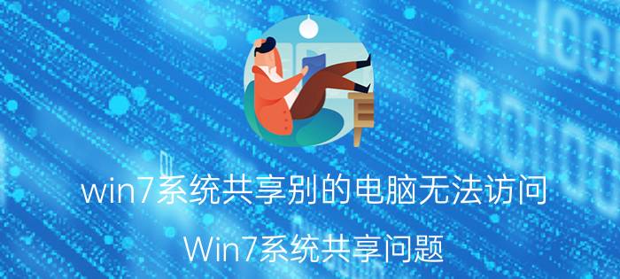 win7系统共享别的电脑无法访问 Win7系统共享问题